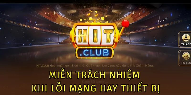 Miễn Trừ Trách Nhiệm Hitclub - Trường Hợp Đảm Bảo Quyền Lợi 2 Miễn trách nhiệm khi lỗi mạng hay thiết bị