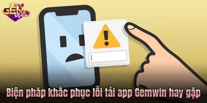 Tải app Gemwin - Chơi game mượt mà trên mọi thiết bị 5 Biện pháp khắc phục lỗi tải app Gem Win hay gặp