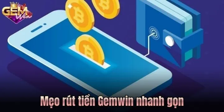 Rút tiền Gemwin - Nhanh gọn không quá 5 phút để thành công 6 Mẹo rút ngắn quy trình rút tiền Gemwin