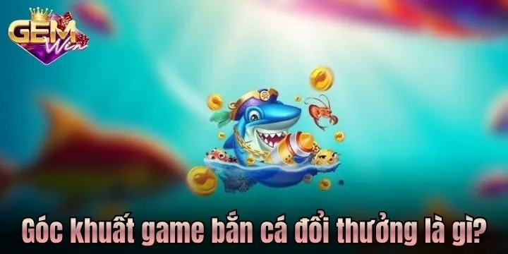 Góc khuất ít người biết về bắn cá đổi thưởng là gì? 