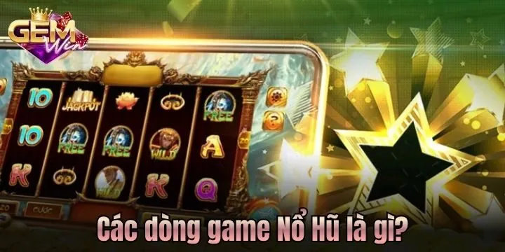 Điểm qua 04 dòng game Nổ Hũ phổ biến nhất