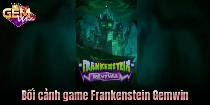 Bối cảnh game Frankenstein Gemwin đầy bí ẩn