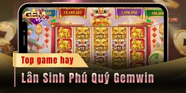 Lân Sinh Phú Quý Gemwin - Hành trình hái lộc làm giàu cực đã