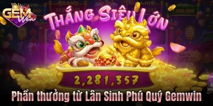 Tổng hợp các phần thưởng nhận từ Lân Sinh Phú Quý Gemwin