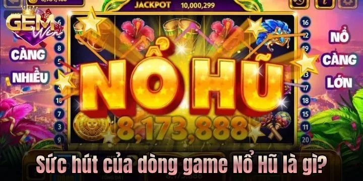 Sức hút của dòng game Nổ Hũ là gì? 